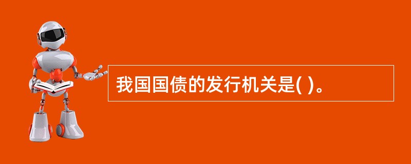 我国国债的发行机关是( )。