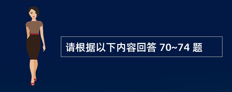 请根据以下内容回答 70~74 题