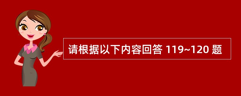 请根据以下内容回答 119~120 题