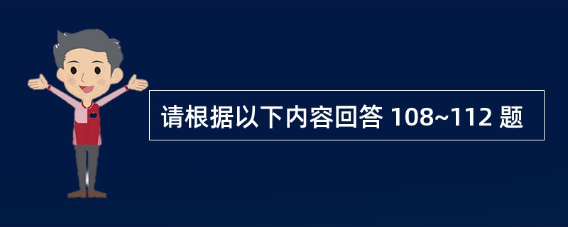 请根据以下内容回答 108~112 题