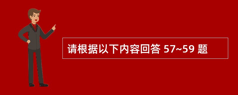 请根据以下内容回答 57~59 题