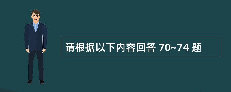 请根据以下内容回答 70~74 题