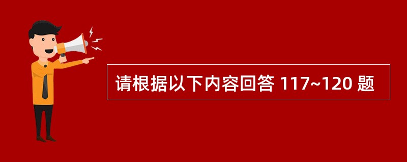 请根据以下内容回答 117~120 题