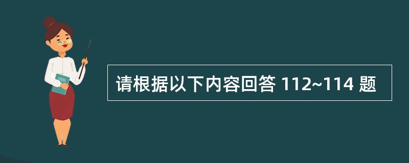 请根据以下内容回答 112~114 题