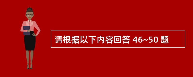 请根据以下内容回答 46~50 题