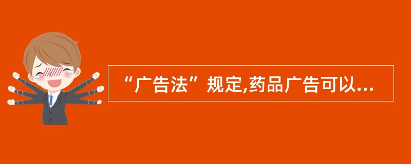 “广告法”规定,药品广告可以含有的内容是( )。