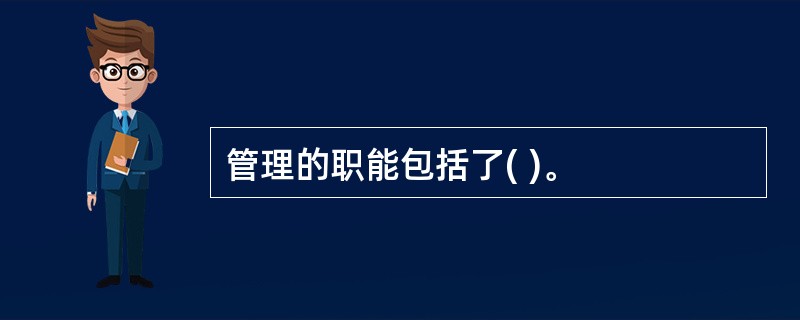 管理的职能包括了( )。