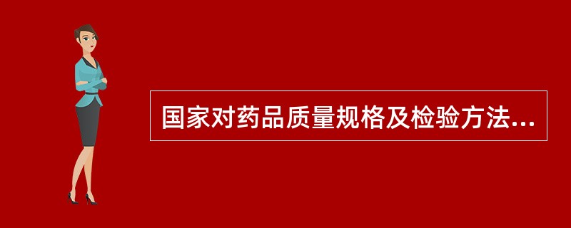 国家对药品质量规格及检验方法所作的技术规定,是药品生产、供应、使用、检验和管理部