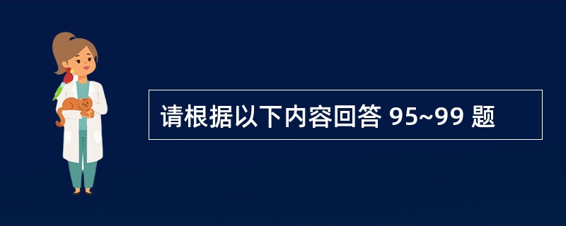 请根据以下内容回答 95~99 题