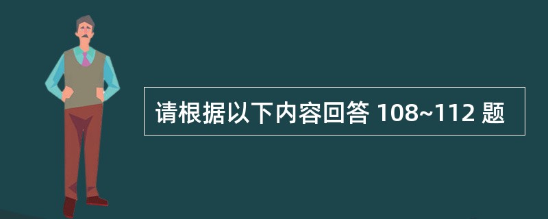 请根据以下内容回答 108~112 题