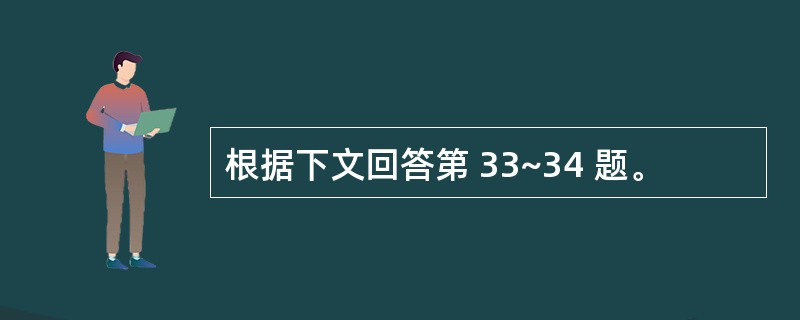 根据下文回答第 33~34 题。