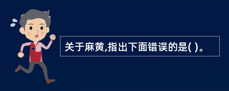 关于麻黄,指出下面错误的是( )。