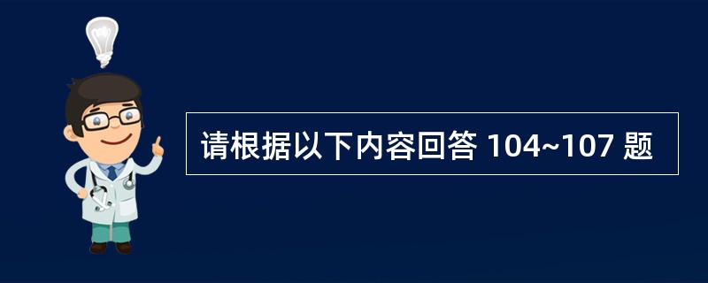 请根据以下内容回答 104~107 题