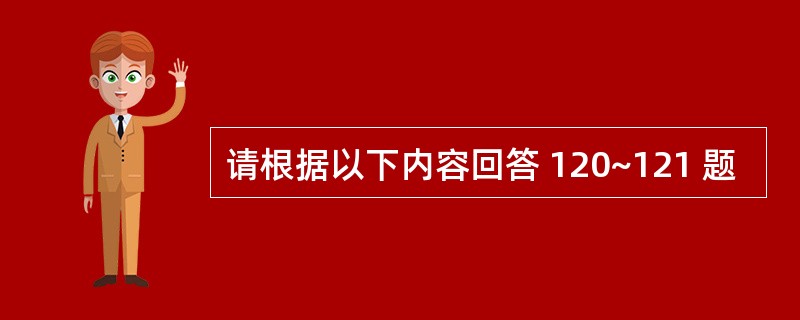 请根据以下内容回答 120~121 题