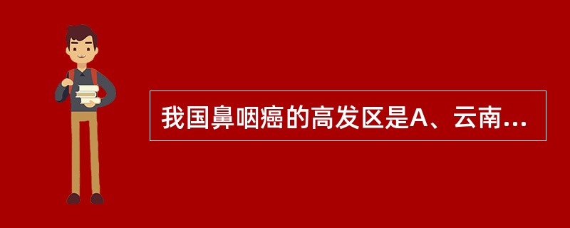我国鼻咽癌的高发区是A、云南个旧B、江苏启东C、甘肃兰州D、河南林州(县)E、广