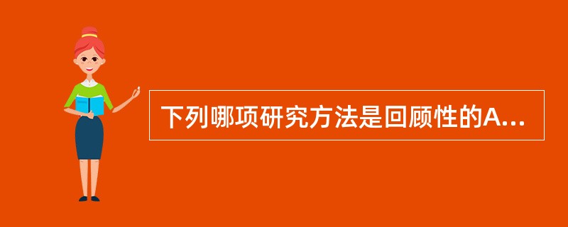 下列哪项研究方法是回顾性的A、随机对照试验B、队列研究C、交叉设计D、非随机对照