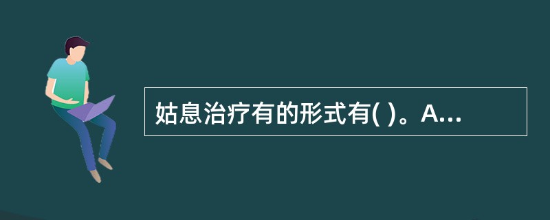 姑息治疗有的形式有( )。A、家庭治疗B、住院治疗C、咨询服务D、日间护理E、以