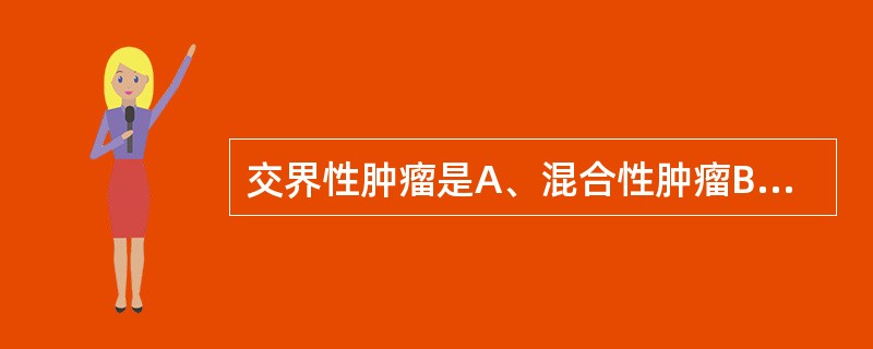 交界性肿瘤是A、混合性肿瘤B、良性瘤的局部恶变C、癌前病变D、性质介于良、恶性之