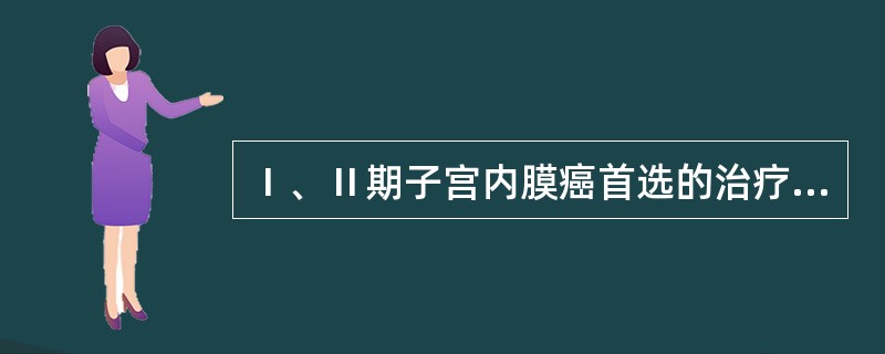 Ⅰ、Ⅱ期子宫内膜癌首选的治疗是( )。A、化学治疗B、放射治疗C、激素治疗D、手