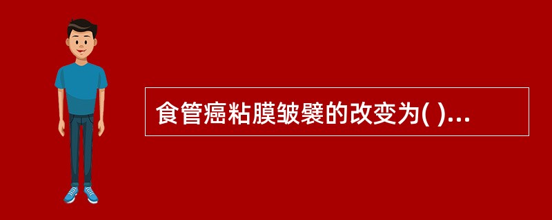 食管癌粘膜皱襞的改变为( )。A、粘膜皱襞纠集B、粘膜皱襞破坏C、粘膜皱襞迂曲D