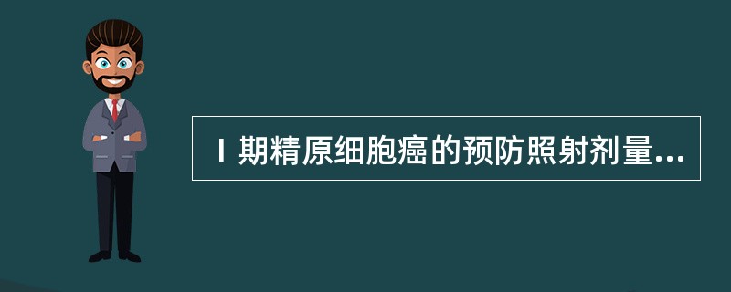 Ⅰ期精原细胞癌的预防照射剂量是A、20~25Gy£¯3~4周B、25~30Gy£