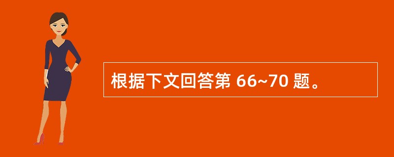 根据下文回答第 66~70 题。