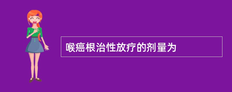 喉癌根治性放疗的剂量为