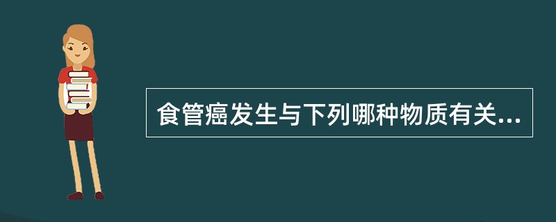 食管癌发生与下列哪种物质有关A、亚硝胺类B、黄曲霉素C、苯D、镍E、多环芳烃 -