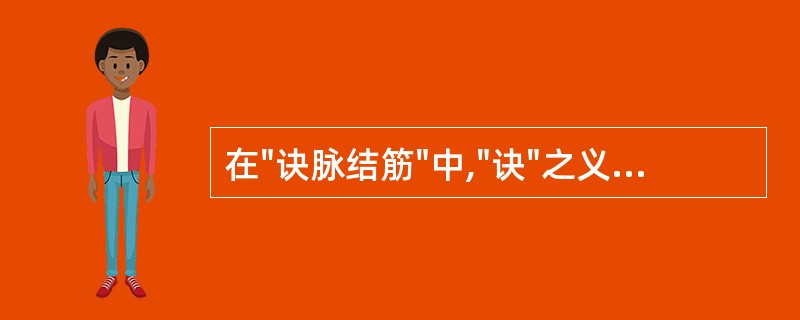 在"诀脉结筋"中,"诀"之义为( )A、诊B、疏通C、辨D、告别