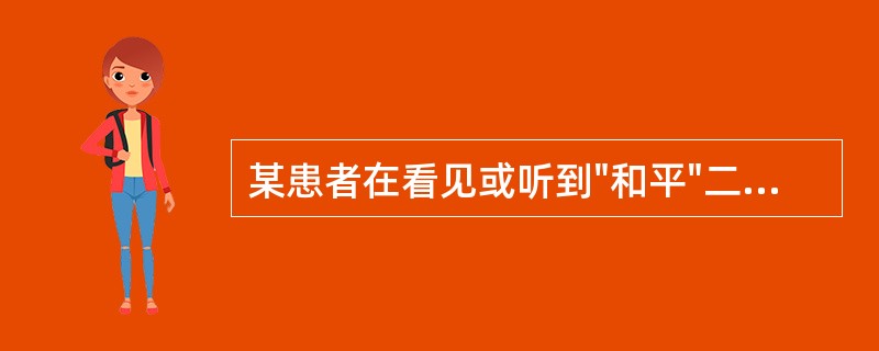 某患者在看见或听到"和平"二字时,马上想到"战争"二字;看到或听到"安全"时,便