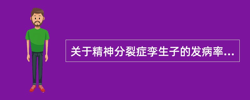 关于精神分裂症孪生子的发病率,单卵孪生是双卵孪生的A、1~2倍B、2~4倍C、3