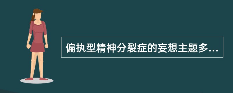 偏执型精神分裂症的妄想主题多为A、被害妄想B、夸大妄想C、自罪妄想D、嫉妒妄想E