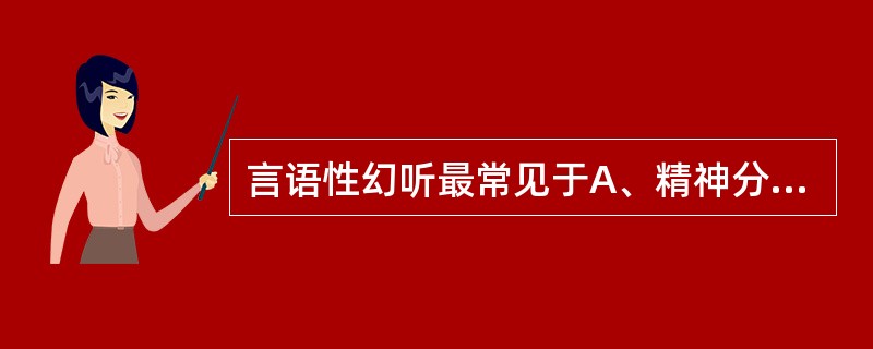 言语性幻听最常见于A、精神分裂症B、抑郁症C、躁狂症D、神经症E、偏执性精神病