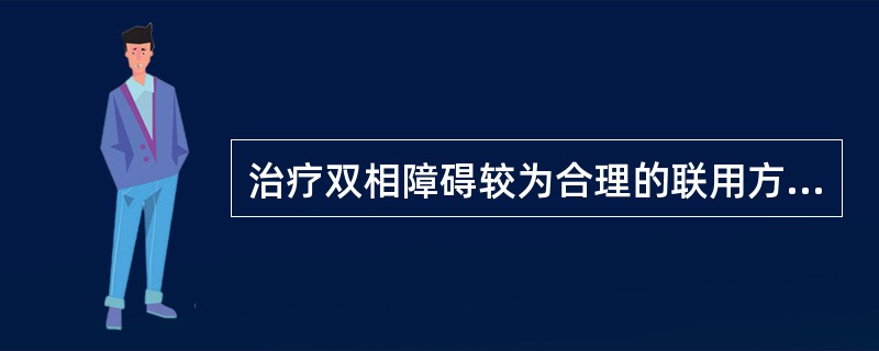 治疗双相障碍较为合理的联用方案是A、氯丙嗪和阿米替林B、氯丙嗪和氯氮平C、氯氮平