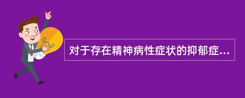 对于存在精神病性症状的抑郁症病人选用A、帕罗西汀B、阿米替林C、碳酸锂D、舒必利