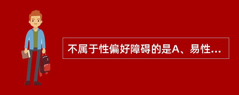 不属于性偏好障碍的是A、易性癖B、恋物癖C、露阴癖D、窥阴癖E、摩擦癖