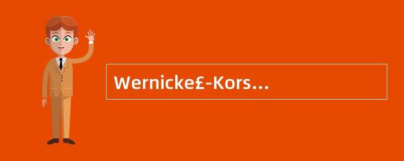 Wernicke£­Korsakoff综合征见于慢性乙醇中毒,不具备哪个特点A、