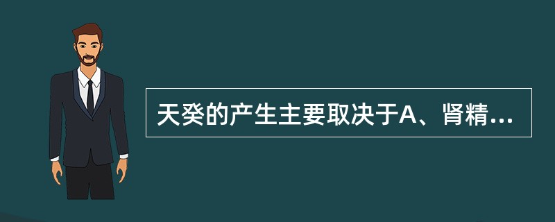 天癸的产生主要取决于A、肾精的充盈B、脾气的健运C、肾阳的蒸化D、肝血的充足E、