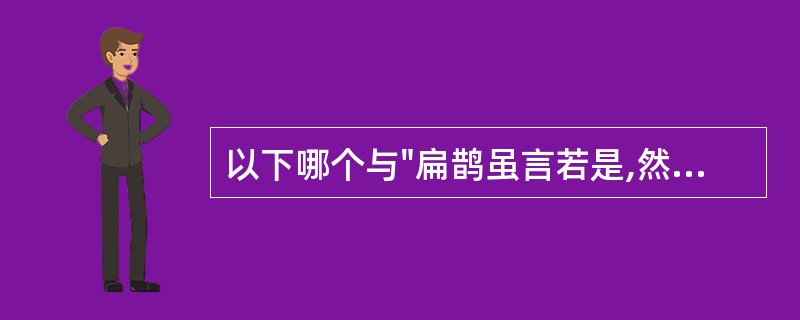 以下哪个与"扁鹊虽言若是,然必审诊"中"审"之义无关( )A、详细B、察看C、周