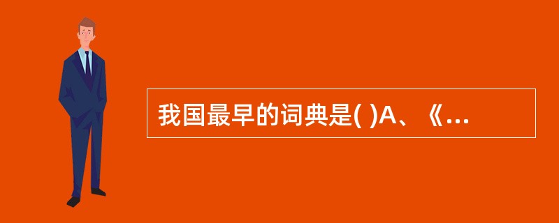 我国最早的词典是( )A、《释名》B、《经传释词》C、《经籍纂诂》D、《尔雅》