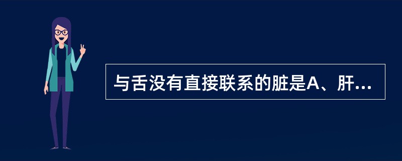 与舌没有直接联系的脏是A、肝B、心C、脾D、肺E、肾