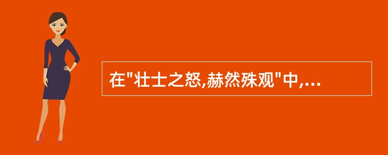 在"壮士之怒,赫然殊观"中,"赫然"之义为( )A、显赫的样子B、盛怒的样子C、