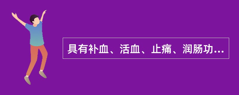 具有补血、活血、止痛、润肠功效的药物是A、熟地黄B、白芍C、当归D、何首乌E、阿