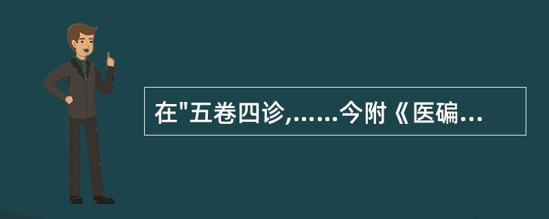 在"五卷四诊,……今附《医碥》之末,颇多改窜,与旧本歧出,当以今刻为定"中"歧出