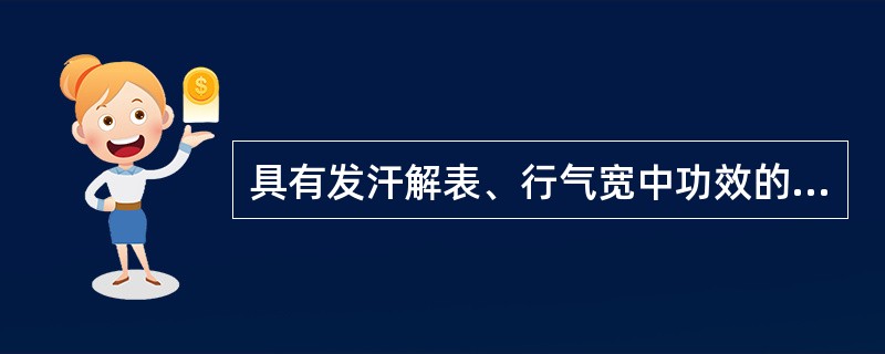 具有发汗解表、行气宽中功效的药物是A、羌活B、紫苏C、细辛D、桂枝E、生姜 -