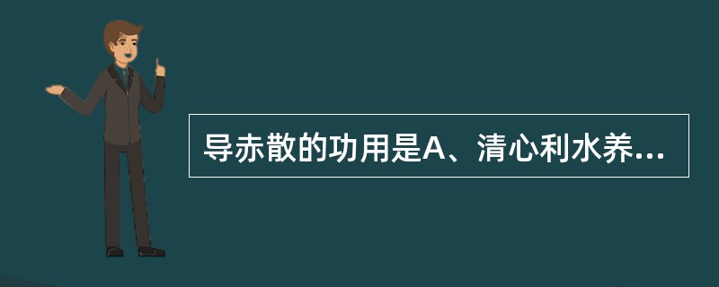 导赤散的功用是A、清心利水养阴B、清心益气止淋C、清热益气生津D、凉血止血,利水