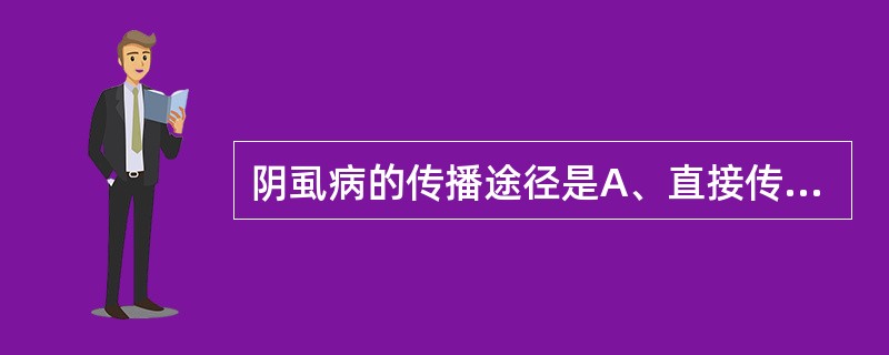 阴虱病的传播途径是A、直接传播B、间接传播C、性传播D、血液传播E、呼吸道传播