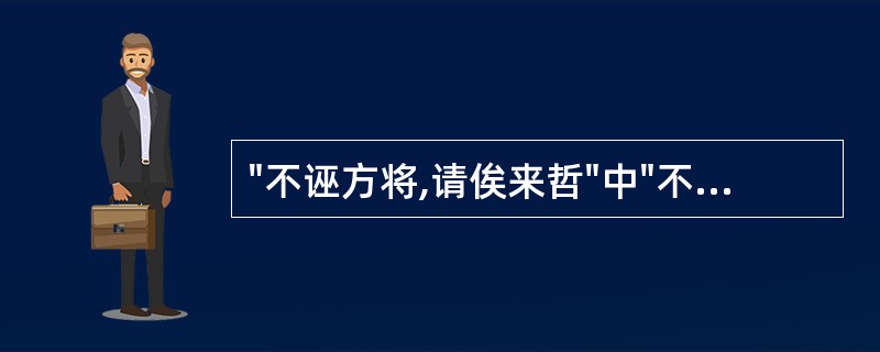 "不诬方将,请俟来哲"中"不诬方将"谓( )A、不诬蔑将来学医的人B、不诬蔑正在