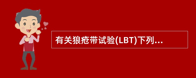 有关狼疮带试验(LBT)下列哪项是错误的A、表皮棘细胞间有免疫球蛋白和补体沉积B