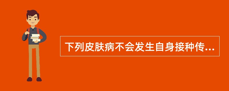 下列皮肤病不会发生自身接种传染的是A、老年疣B、扁平疣C、寻常疣D、传染性软疣E